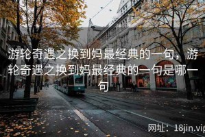 游轮奇遇之换到妈最经典的一句，游轮奇遇之换到妈最经典的一句是哪一句