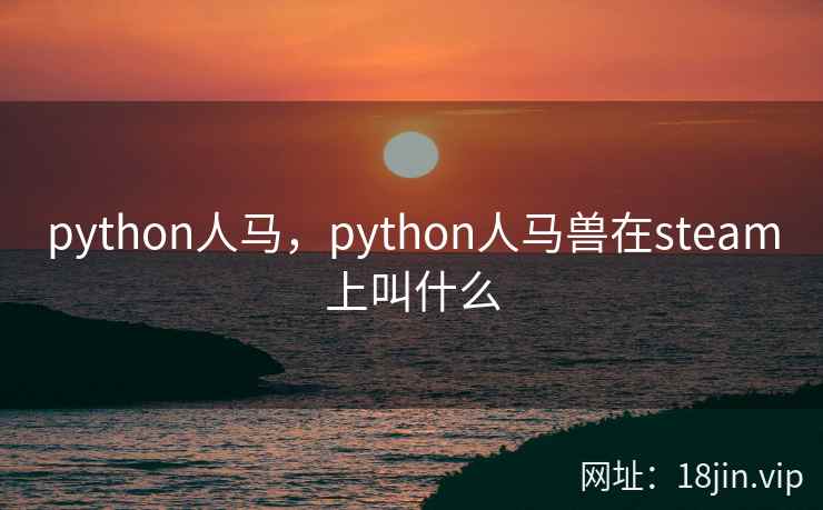 python人马，python人马兽在steam上叫什么