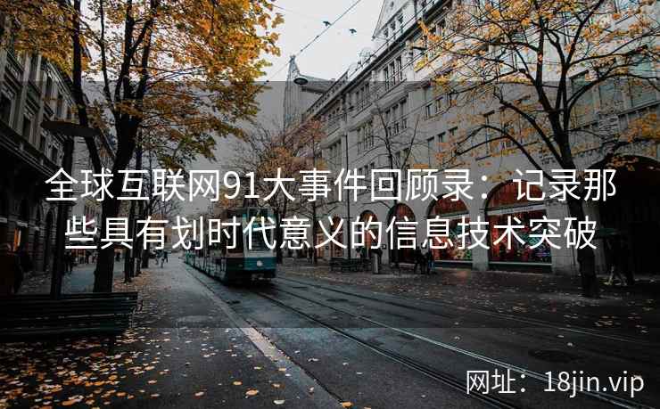 全球互联网91大事件回顾录：记录那些具有划时代意义的信息技术突破