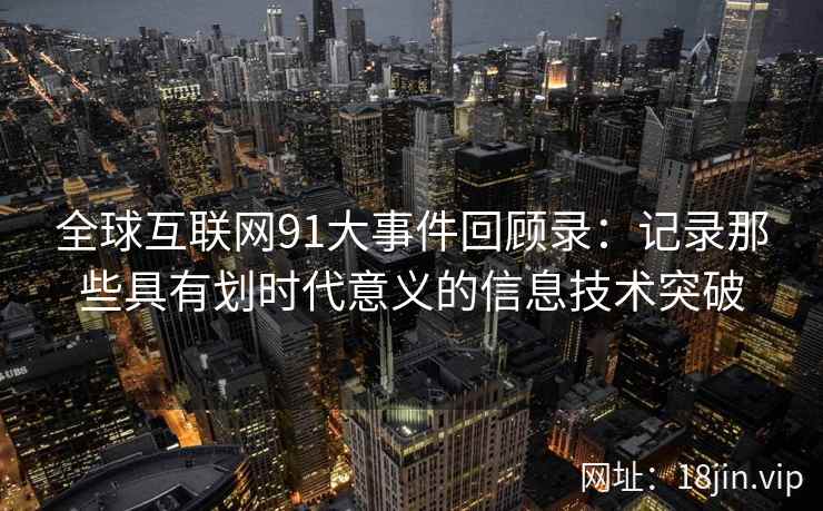 全球互联网91大事件回顾录：记录那些具有划时代意义的信息技术突破